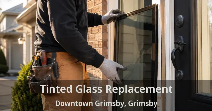 Tinted Glass Replacement Downtown Grimsby, Grimsby - ON